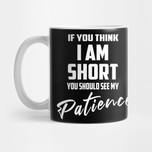 If You Think I'm Short You Should See My Patience Mug